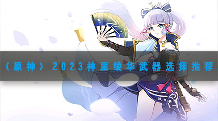 《原神》2023神里绫华武器选择推荐