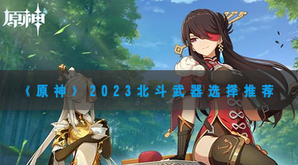 《原神》2023北斗武器选择推荐