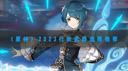 《原神》2023行秋武器选择推荐