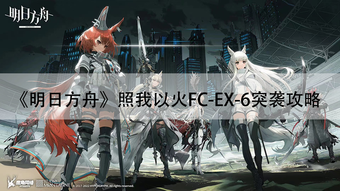 《明日方舟》照我以火FC-EX-6突袭攻略