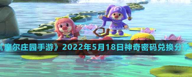 摩尔庄园手游2022年5月18日神奇密码兑换分享