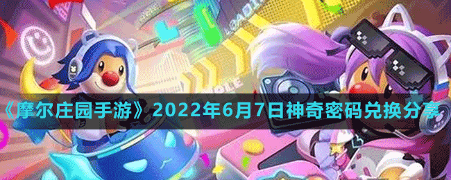 摩尔庄园手游2022年6月7日神奇密码兑换分享