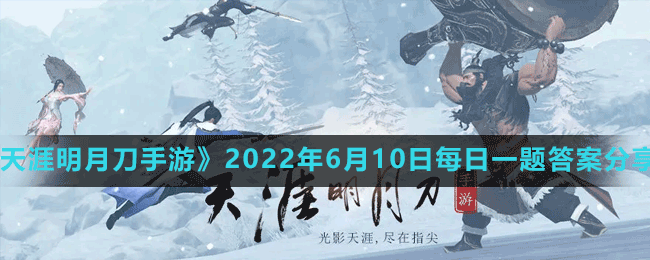 天涯明月刀手游2022年6月10日微信每日一题答案分享