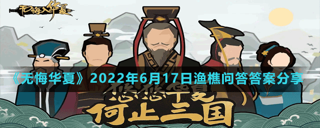 无悔华夏2022年6月17日渔樵问答答案分享