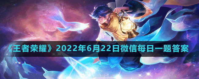 王者荣耀2022年6月22日微信每日一题答案