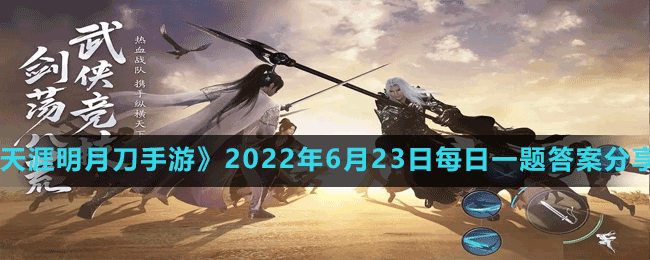 天涯明月刀手游2022年6月23日微信每日一题答案分享