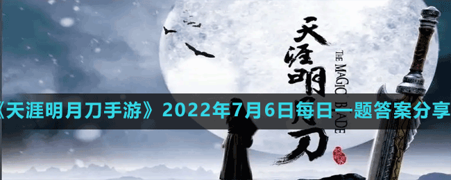 天涯明月刀手游2022年7月6日微信每日一题答案分享