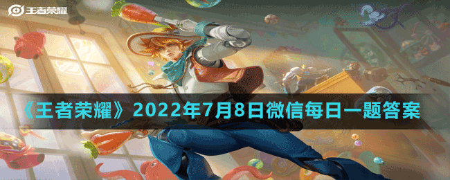 王者荣耀2022年7月8日微信每日一题答案