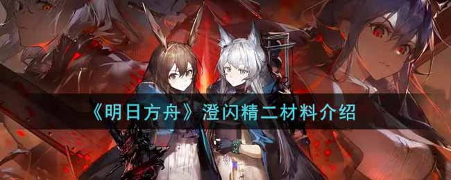 《明日方舟》澄闪精二材料介绍