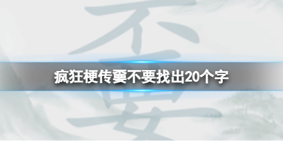 《疯狂梗传》嫑不要找出20个字攻略