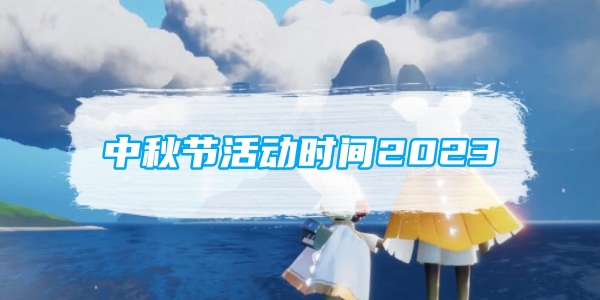 《光遇》中秋节活动时间2023