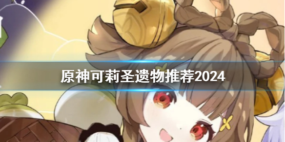 《原神》2024可莉圣遗物推荐