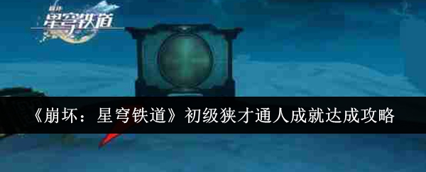 《崩坏星穹铁道》初级狭才通人成就达成攻略